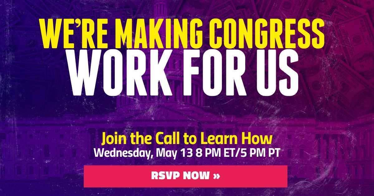 We're Making Congress Work for Us. Join the Call to Learn How. May 13, 8 pm ET/5 pm PT. RSVP Now