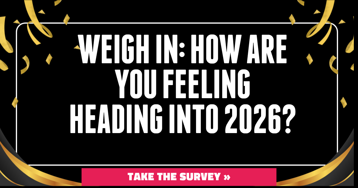Weigh In: How Are You Feeling Heading into 2026? Take the Survey