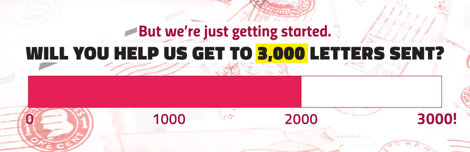 But we’re just getting started. Will you help us get to 3,000 letters sent?  

