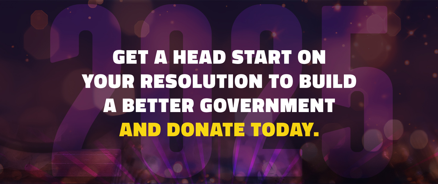 Get a head start on your resolution to build a better government and donate today