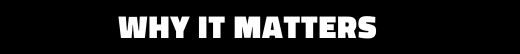 Why It Matters