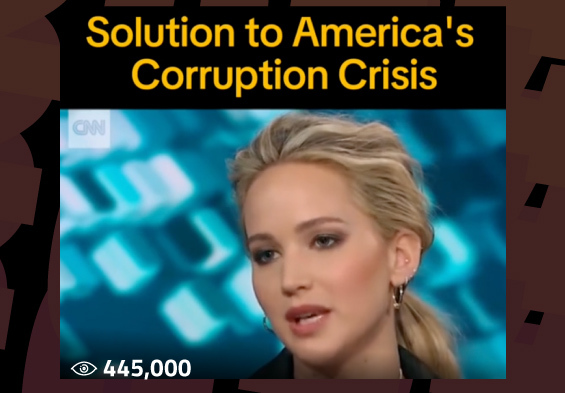 Image of Jennifer Lawrence. Text says Solution to America’s Corruption Crisis . Number of views: 445,000