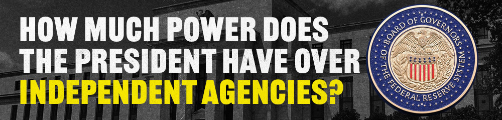 How Much Power Does the President Have Over Independent Agencies?