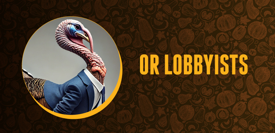 Image of a turkey in profile, looking dignified in a suit. Text says Or Lobbyists